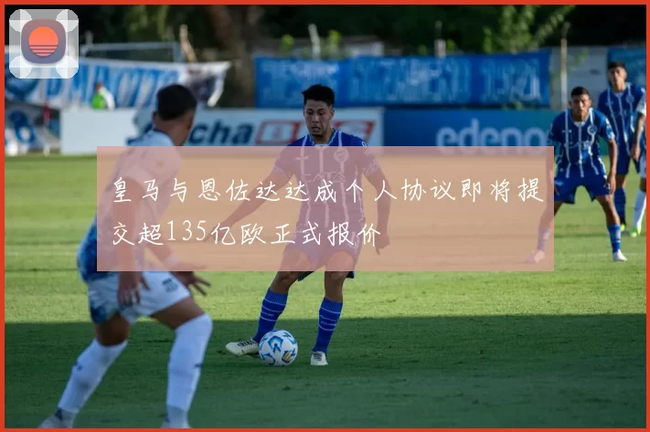 皇马与恩佐达达成个人协议即将提交超135亿欧正式报价